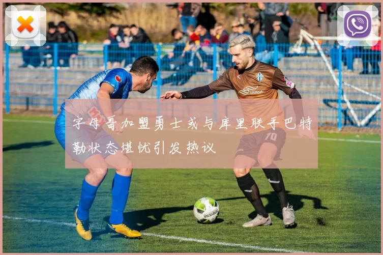 字母哥加盟勇士或与库里联手巴特勒状态堪忧引发热议