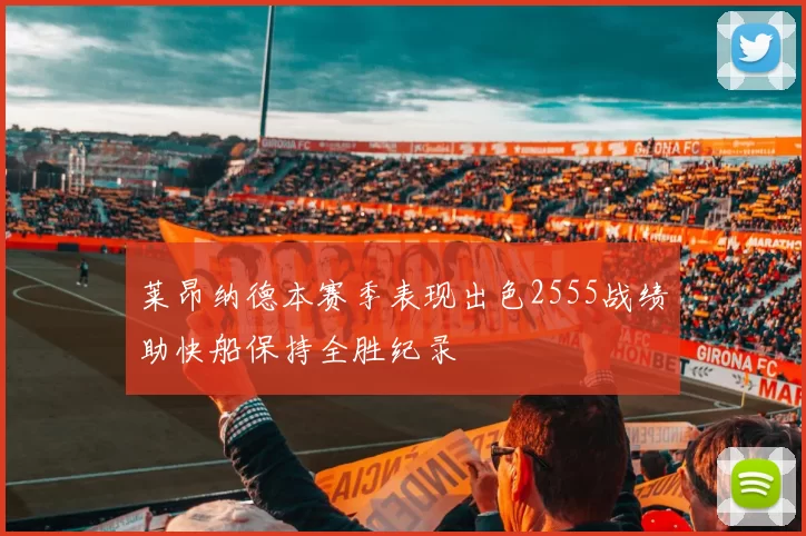 莱昂纳德本赛季表现出色2555战绩助快船保持全胜纪录