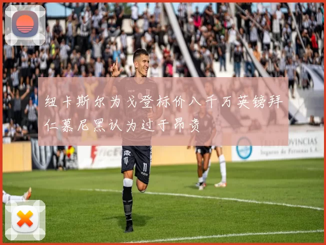 纽卡斯尔为戈登标价八千万英镑拜仁慕尼黑认为过于昂贵